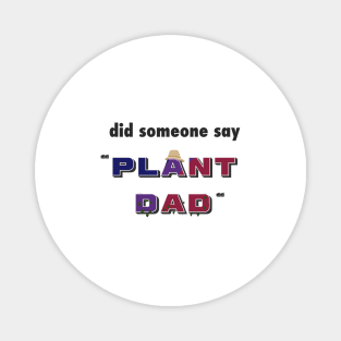 "Did Someone Say..." - Funny Plant Dad Design Magnet
